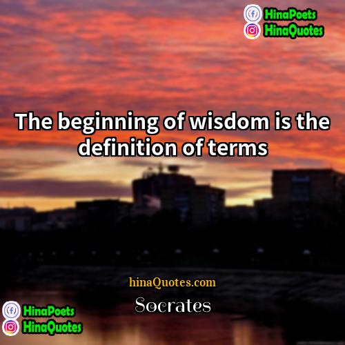 Socrates Quotes | The beginning of wisdom is the definition